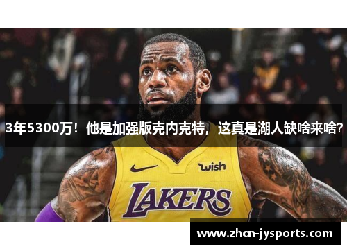 3年5300万！他是加强版克内克特，这真是湖人缺啥来啥？