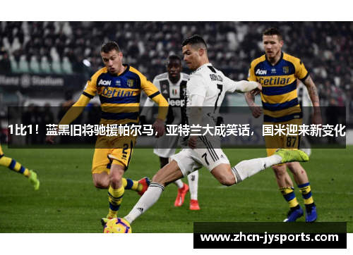 1比1！蓝黑旧将驰援帕尔马，亚特兰大成笑话，国米迎来新变化